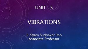 UNIT 5 VIBRATIONS R Syam Sudhakar Rao Associate