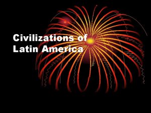 Civilizations of Latin America Latin American Civilizations The