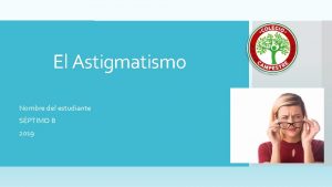 El Astigmatismo Nombre del estudiante SPTIMO B 2019