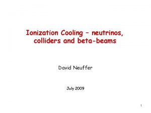 Ionization Cooling neutrinos colliders and betabeams David Neuffer