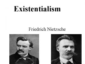 Existentialism Friedrich Nietzsche Biographical Information Friedrich was born