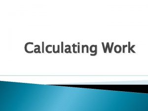 Calculating Work Before Calculating Work You first have