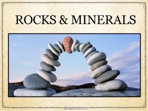 ROCKS MINERALS Properties of Minerals mineral naturally occurring