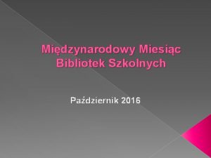 Midzynarodowy Miesic Bibliotek Szkolnych Padziernik 2016 O wicie