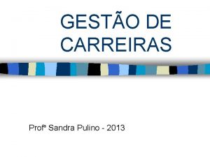 GESTO DE CARREIRAS Prof Sandra Pulino 2013 Gesto