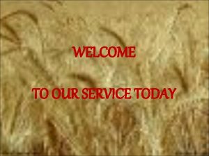 WELCOME TO OUR SERVICE TODAY 5 th Sunday