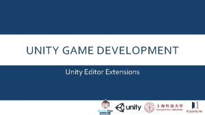 UNITY GAME DEVELOPMENT Unity Editor Extensions CLASS OVERVIEW