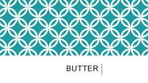 BUTTER BUTTER Definition Butter is mixture of milk