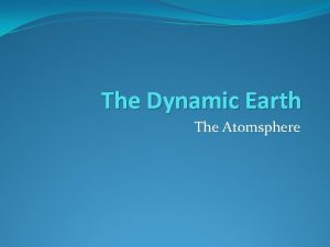 The Dynamic Earth The Atomsphere Objectives TLW Explain