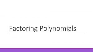 Factoring Polynomials Standard Form of a Polynomials are