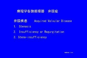 Acquired Valvular Disease 1 Stenosis 2 Insufficiency or