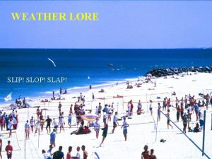 WEATHER LORE SLIP SLOP SLAP Slip Slop Slap WEATHER LORE SLIP SLOP SLAP Slip Slop Slap