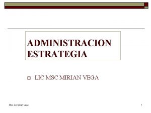 ADMINISTRACION ESTRATEGIA o Msc Lic Mirian Vega LIC