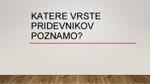 KATERE VRSTE PRIDEVNIKOV POZNAMO SPOZNALA SVA KAKO SE