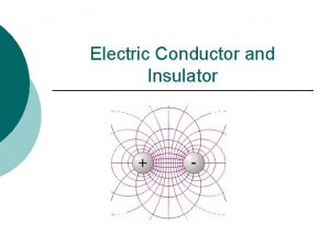 Electric Conductor and Insulator Conductors and Insulators Although