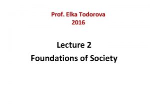 Prof Elka Todorova 2016 Lecture 2 Foundations of