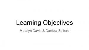 Learning Objectives Matalyn Davis Daniela Soltero Identify and
