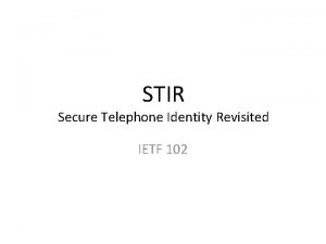 STIR Secure Telephone Identity Revisited IETF 102 Note