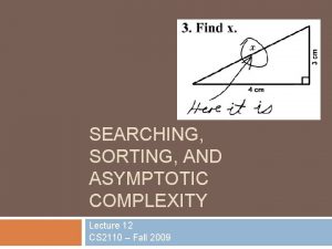 SEARCHING SORTING AND ASYMPTOTIC COMPLEXITY Lecture 12 CS