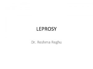 LEPROSY Dr Reshma Reghu INDIA Leprosy is widely