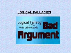 LOGICAL FALLACIES Learning Outcomes Identify and describe logical