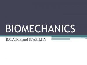 BIOMECHANICS BALANCE and STABILITY What is balance and