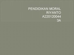 PENDIDIKAN MORAL RIYANTO A 220120044 3 A Pendidikan