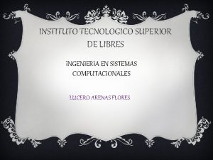 INSTITUTO TECNOLOGICO SUPERIOR DE LIBRES INGENIERIA EN SISTEMAS