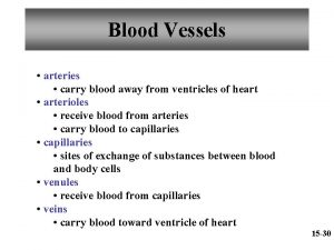 Blood Vessels arteries carry blood away from ventricles