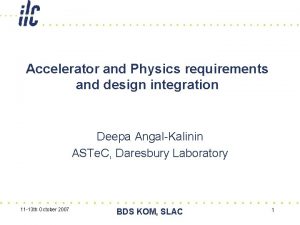 Accelerator and Physics requirements and design integration Deepa