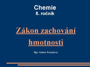 Chemie 8 ronk Zkon zachovn hmotnosti Mgr Helena