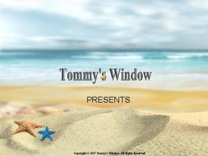 PRESENTS Copyright 2017 Tommys Window All Rights Reserved