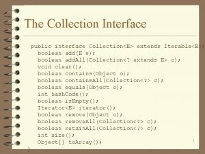 The Collection Interface public interface CollectionE extends IterableE