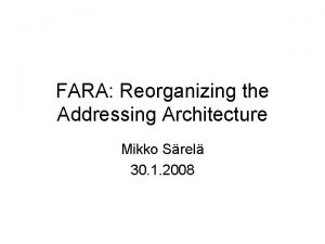 FARA Reorganizing the Addressing Architecture Mikko Srel 30