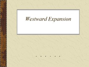 Westward Expansion Westward Expansion Early Growth of the