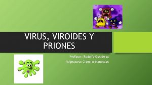 VIRUS VIROIDES Y PRIONES Profesor Rodolfo Gutirrez Asignatura