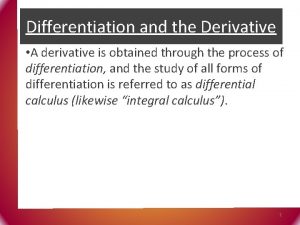 Differentiation and the Derivative A derivative is obtained