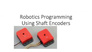 Robotics Programming Using Shaft Encoders Learning Objectives Be