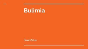 Bulimia Gus Miller What is bulimia Bulimia or