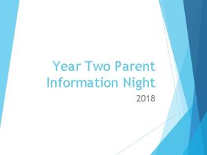 Year Two Parent Information Night 2018 General Information