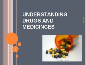 1 1312022 UNDERSTANDING DRUGS AND MEDICINCES Drugs are