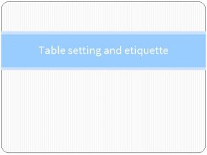 Table setting and etiquette Table Setting The way