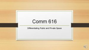 Comm 616 Differentiating Public and Private Space Differentiating
