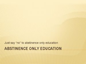 Just say no to abstinence only education ABSTINENCE