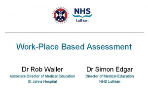 WorkPlace Based Assessment Dr Rob Waller Dr Simon