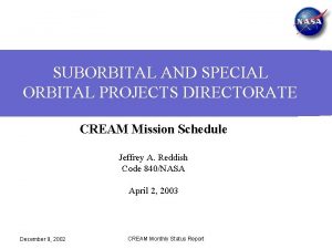 SUBORBITAL AND SPECIAL ORBITAL PROJECTS DIRECTORATE CREAM Mission