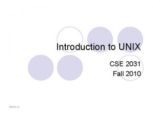 Introduction to UNIX CSE 2031 Fall 2010 2022