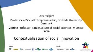 Lars Hulgrd Professor of Social Entrepreneurship Roskilde University