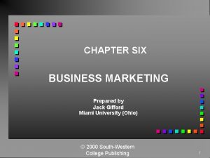 CHAPTER SIX BUSINESS MARKETING Prepared by Jack Gifford