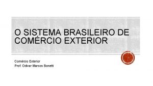 O SISTEMA BRASILEIRO DE COMRCIO EXTERIOR Comrcio Exterior